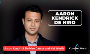 Aaron Kendrick De Niro Career and Net Worth